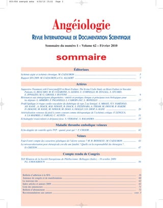 003-004 som+pub eska             4/02/10 15:22               Page 3




                                                        Angéiologie
                         REVUE INTERNATIONALE DE DOCUMENTATION SCIENTIFIQUE
                                              Sommaire du numéro 1 – Volume 62 – Février 2010



                                                              sommaire
                                                                                          Éditoriaux
         Ischémie aigüe et ischémie chronique. M. CAZAUBON ........................................................................................................                            5
         Rapport SFA 2009. M. CAZAUBON et F.A. ALLAERT ........................................................................................................                                7

                                                                                             Artères
         Supportive Treatment with CoenzymeQ10 in Heart Failure: The Irvine3 Labs Study on Heart Failure in Vascular
            Patients. G. BELCARO, M. R. CESARONE, A. LEDDA, U. CORNELLI, M. DUGALL, S. STUARD,
            E. IPPOLITO, M. G. GROSSI, I. RUFFINI .................................................................................................................... 9
         Résistances aux antiagrégants plaquettaires : intérêt en pratique clinique et principaux tests biologiques pour
            les dépister. S. ARMERO, F. PAGANELLI, L. CAMOIN-JAU, L. BONELLO ................................................................ 17
         Profil lipidique et risque cardio-vasculaire du diabétique de type 2 au Sénégal. A. MBAYE, N.V. YAMÉOGO,
            AD. KANE , A. DIACK, M.B. NDIAYE, B. DIACK, S. PESSINABA, A. THIAM, M. DIOUM, R. HAKIM,
            D. DIAGNE, M. KANE, M. NDOUR, M. DIAO, A. DIALLO, S.N. DIOP, A. KANE .................................................. 26
         Artérialisation veineuse du pied à contre courant comme thérapeutique de l’ischémie critique. F. LENGUA,
            A. LA MADRID, J. VARGAS, C. ACOSTA ...................................................................................................................... 31
         Echodoppler transcrânien et drépanocytose. S. VERLHAC, S. BALANDRA ...................................................................... 37

                                                              Maladie thrombo embolique veineux
         Echo-doppler de contrôle après TVP : quand, pour qui ?. F. CHLEIR................................................................................                                   41

                                                                                              Veines
         Faut-il tenir compte des caractères génétiques de l’ulcère veineux ? M. R. BOISSEAU, M. CAZAUBON ...................... 43
         La néovascularisation post chirurgicale est-elle une fatalité ? Quelle est la responsabilité du chirurgien ?.
            D. CRETON........................................................................................................................................................................ 47

                                                                         Compte rendu de Congrès
         XLIe Réunion de la Société Européenne de Phlébectomie. Bellaggio (Italie) – 10 octobre 2009.
            P.L. CHOUKROUN ................................................................................................................................................                  56




           Bulletin d’adhésion à la SFA .............................................................................................................................................. 16
           Annonce de congrès et de manifestations............................................................................................................................ 60
           Le nouveau site .................................................................................................................................................................... 62
           Index articles et auteurs 2009 .............................................................................................................................................. 63
           Liste des annonceurs ............................................................................................................................................................ 71
           Bulletin d’abonnement ........................................................................................................................................................ 72
           Recommandations aux auteurs ...................................................................................................................................... couv. 3
 