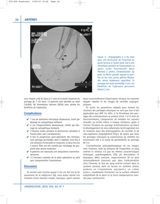 031-036 Francisco   4/02/10 15:36       Page 34




     34     ARTÈRES




                                                                                         Figure 4 : Angiographie à J-18, faite
                                                                                         pour une diminution de l’intensité du
                                                                                         pouls veineux à l’avant-pied, due â une
                                                                                         thrombose partielle de l’anastomose. La
                                                                                         partie restée fonctionnelle (deux
                                                                                         flèches) a permis l’artérialisation du
                                                                                         pied. La flèche ajourée signale le gref-
                                                                                         fon et les trois autres petites flèches,
                                                                                         des veines faiblement opacifiées. Le
                                                                                         pontage est resté perméable 2 ans. Les
                                                                                         bénéfices de l’opération persistent
                                                                                         depuis 3 ans.


            suivi moyen a été de 2ans et 7 mois et la durée moyenne du    basse essentiellement l’observation clinique, les examens
            pontage de 7 1/2 mois. 13 patients sont décédés au total      doppler répétés et les images de contrôle angiogra-
            (16.6%), 58 thromboses tardives (92%) sans perdre les         phiques.
            bénéfices de l’opération.                                        En outre, les paramètres adoptés pour évaluer les
                                                                          résultats des pontages classiques ne sont pas tout à fait
            Complications                                                 applicables aux AVP. En effet, si la thrombose des pon-
                                                                          tages des artérialisations se produit entre 1 et 6 mois de
              ✔ 1 cas de syndrome nécrotique douloureux, traité par       fonctionnement, l’amputation du membre est souvent
                blocage du sympathique lombaire.                          retardée ou évitée même à longue échéance, grâce à
              ✔ 2 cas d’hyperesthésie douloureuse, traités par blo-       l’action fistulaire du pontage d’artérialisation qu’induit
                cage du sympathique lombaire.                             le développement de néo-collatérales (artériogénèse) mis
              ✔ 3 fausses routes pendant la destruction valvulaire à      en évidence dans des artériographies de contrôle et de
                l’avant-pied, sans conséquences.                          néo-capillaires (angiogénèse) (Fig.5, 6) tandis que dans
              ✔ 4 fois la progression post-opératoire des nécroses,       les pontages classiques la conservation du membre est
                avec pontage perméable, dont 2 répétées trois fois à      étroitement liée à la durée de perméabilité du pontage
                une semaine d’intervalle en moyenne, et deux fois les     (9-11).
                2 autres. Elles ont été traitées par nettoyage de pro-       L’interprétation physiopathologique de ces images,
                preté avec bonne évolution.                               chez l’homme, reste du domaine de l’hypothèse. Le sang
              ✔ 4 patients ont nécessité une amputation transméta-        artériel et veineux n’a pas les mêmes caractéristiques
                tarsienne.                                                chimiques: oxyhémoglobine, CO2, ph, électrolytes; ni
              ✔ 12 nécroses cutanées de la plaie opératoire au pied       physiques: débit, pression, respectivement. Or on peut
                sans compromettre l’anastomose.                           raisonnablement concevoir que, dans l’artérialisation
                                                                          chez l’homme, le flux du sang artériel entrant dans le
            Discussion                                                    système veineux, dans un terrain en ischémie sévère,
                                                                          produira un « traumatisme vasculaire », un « shear
               En accord avec Leriche quand il dit « le fait est la loi   stress »: cisaillement frictionnel sur la surface cellulaire
            souveraine de la médecine » (8), nous avons donné nos         endothéliale de la paroi et la force compensatrice exer-
            résultats d’une manière simple, classique, ayant comme        cée pour contrecarrer.


            ANGÉIOLOGIE, 2010, VOL. 62, N° 1
 