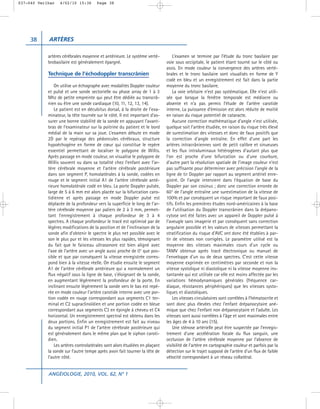 037-040 Verlhac   4/02/10 15:36        Page 38




     38     ARTÈRES

            artères cérébrales moyenne et antérieure. Le système verté-          L’examen se termine par l’étude du tronc basilaire par
            brobasilaire est généralement épargné.                           voie sous occipitale, le patient étant tourné sur le côté ou
                                                                             assis. En mode couleur la convergence des artères verté-
            Technique de l’échodoppler transcrânien                          brales et le tronc basilaire sont visualisés en forme de Y
                                                                             codé en bleu et un enregistrement est fait dans la partie
                On utilise un échographe avec modalités Doppler couleur      moyenne du tronc basilaire.
            et pulsé et une sonde sectorielle ou phase array de 1 à 3            La voie orbitaire n’est pas systématique. Elle n’est utili-
            Mhz de petite empreinte qui peut être dédiée au transcrâ-        sée que lorsque la fenêtre temporale est médiocre ou
            nien ou être une sonde cardiaque (10, 11, 12, 13, 14).           absente et n’a pas permis l’étude de l’artère carotide
                Le patient est en décubitus dorsal, à la droite de l’exa-    interne. La puissance d’émission est alors réduite de moitié
            minateur, la tête tournée sur le côté. Il est important d’as-    en raison du risque potentiel de cataracte.
            surer une bonne stabilité de la sonde en appuyant l’avant-           Aucune correction mathématique d’angle n’est utilisée,
            bras de l’examinateur sur la poitrine du patient et le bord      quelque soit l’artère étudiée, en raison du risque très élevé
            médial de la main sur sa joue. L’examen débute en mode           de surestimation des vitesses et donc de faux positifs que
            2D par le repérage des pédoncules cérébraux, structure           la correction d’angle entraîne. En effet d’une part les
            hypoéchogène en forme de cœur qui constitue le repère            artères intracrâniennes sont de petit calibre et sinueuses
            essentiel permettant de localiser le polygone de Willis.         et les flux intraluminaux hétérogènes d’autant plus que
            Après passage en mode couleur, on visualise le polygone de       l’on est proche d’une bifurcation ou d’une courbure,
            Willis souvent vu dans sa totalité chez l’enfant avec l’ar-      d’autre part la résolution spatiale de l’image couleur n’est
            tère cérébrale moyenne et l’artère cérébrale postérieure         pas suffisante pour déterminer avec précision l’angle de la
            dans son segment P, homolatérales à la sonde, codées en          ligne de tir Doppler par rapport au segment artériel enre-
            rouge et le segment initial A1 de l’artère cérébrale anté-       gistré. Or l’angle intervient dans l’équation de base du
            rieure homolatérale codé en bleu. La porte Doppler pulsée,       Doppler par son cosinus ; donc une correction erronée de
            large de 5 à 6 mm est alors placée sur la bifurcation caro-      60° de l’angle entraîne une surestimation de la vitesse de
            tidienne et après passage en mode Doppler pulsé est              100% et par conséquent un risque important de faux posi-
            déplacée de la profondeur vers la superficie le long de l’ar-    tifs. Enfin les premières études nord-américaines à la base
            tère cérébrale moyenne par paliers de 2 à 3 mm, permet-          de l’utilisation du Doppler transcrânien dans la drépano-
            tant l’enregistrement à chaque profondeur de 3 à 4               cytose ont été faites avec un appareil de Doppler pulsé à
            spectres. A chaque profondeur le tracé est optimisé par de       l’aveugle sans imagerie et par conséquent sans correction
            légères modifications de la position et de l’inclinaison de la   angulaire possible et les valeurs de vitesses permettant la
            sonde afin d’obtenir le spectre le plus net possible avec le     stratification du risque d’AVC ont donc été établies à par-
            son le plus pur et les vitesses les plus rapides, témoignant     tir de vitesses non corrigées. Le paramètre utilisé est la
            du fait que le faisceau ultrasonore est bien aligné avec         moyenne des vitesses maximales cours d’un cycle ou
            l’axe de l’artère avec un angle aussi proche de 0° que pos-      TAMV obtenue après tracé électronique ou manuel de
            sible et que par conséquent la vitesse enregistrée corres-       l’enveloppe d’un ou de deux spectres. C’est cette vitesse
            pond bien à la vitesse réelle. On étudie ensuite le segment      moyenne exprimée en centimètres par seconde et non la
            A1 de l’artère cérébrale antérieure qui a normalement un         vitesse systolique ni diastolique ni la vitesse moyenne ins-
            flux négatif sous la ligne de base, s’éloignant de la sonde,     tantanée qui est utilisée car elle est moins affectée par les
            en augmentant légèrement la profondeur de la porte. En           variations hémodynamiques générales (fréquence car-
            inclinant ensuite légèrement la sonde vers le bas est repé-      diaque, résistances périphériques) que les vitesses systo-
            rée en mode couleur l’artère carotide interne avec une por-      liques et diastoliques.
            tion codée en rouge correspondant aux segments C1 ter-               Les vitesses circulatoires sont corrélées à l’hématocrite et
            minal et C2 supraclinoïdien et une portion codée en bleue        sont donc plus élevées chez l’enfant drépanocytaire ané-
            correspondant aux segments C3 en épingle à cheveu et C4          mique que chez l’enfant non drépanocytaire et l’adulte. Les
            horizontal. Un enregistrement spectral est obtenu dans les       vitesses sont aussi corrélées à l’âge et sont maximales entre
            deux portions. Enfin un enregistrement est fait au niveau        les âges de 4 à 10 ans (15).
            du segment initial P1 de l’artère cérébrale postérieure qui          Une sténose artérielle peut être suspectée par l’enregis-
            est généralement dans le même plan que le siphon caroti-         trement d’une accélération focale du flux sanguin, une
            dien.                                                            occlusion de l’artère cérébrale moyenne par l’absence de
                Les artères controlatérales sont alors étudiées en plaçant   visibilité de l’artère en cartographie couleur et parfois par la
            la sonde sur l’autre tempe après avoir fait tourner la tête de   détection sur le trajet supposé de l’artère d’un flux de faible
            l’autre côté.                                                    vélocité correspondant à un réseau collatéral.


            ANGÉIOLOGIE, 2010, VOL. 62, N° 1
 