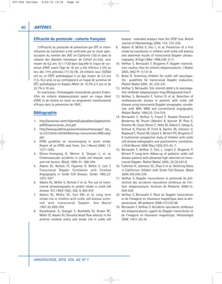 037-040 Verlhac   4/02/10 15:36       Page 40




     40     ARTÈRES

            Efficacité du protocole : cohorte française                           disease : extended analysis from the STOP trial. British
                                                                                  Journal of Haematology 2006; 134: 333-339.
                L’efficacité du protocole de prévention par DTC et inten-   9.    Adams R, McKie V, Hsu L, et al. Prevention of a first
            sification du traitement a été confirmée par la chute spec-           stroke by transfusion in children with sickle cell anemia
            taculaire du nombre des AVC en Californie (16) et dans la             and abnormal results of transcranial Doppler ultraso-
            cohorte des dépistés néonataux de Créteil (n=242, suivi               nography. N Engl J Med. 1998;339: 5-11.
            moyen de 6,2 ans :0,1-17,8) dans laquelle le risque de sur-     10.   Verlhac S, Bernaudin F, Brugieres P. Doppler transcrâ-
            venue d’AVC avant l’âge de 18 ans a été inférieur à 2% au             nien couleur chez les enfants drépanocytaires. J Radiol.
            lieu des 11% attendus (17,18,19). 24 enfants tous SS/Sb0              2003, 84(2 Pt 1):131-8.
            ont eu un EDTC pathologique à un âge moyen de 3,3 ans           11.   Bulas D. Screening children for sickle cell vasculopa-
            (1,5-10,2 ans), ce qui correspond à un risque de survenue de          thy : guidelines for transcranial Doppler evaluation.
            DTC pathologique en Kaplan-Meier de 15.7% à 5 ans et de               Pediatr Radiol 2005; 35: 235-241.
            22.7% à 10 ans.                                                 12.   Verlhac S, Bernaudin. Site internet dédié à la vasculopa-
                En conclusion, l’échodoppler transcrânien permet d’iden-          thie cérébrale drépanocytaire http://Drepanosite.free.fr
            tifier les enfants drépanocytaires ayant un risque élevé        13.   Verlhac S, Bernaudin F, Tortrat D, et al. Detection of
            d’AVC et de mettre en route un programme transfusionnel               cerebrovascular disease in patients with sickle cell
            efficace dans la prévention de l’AVC.                                 disease using transcranial Doppler sonography: correla-
                                                                                  tion with MRI, MRA and conventional angiography.
            Bibliographie                                                         Pediatr Radiol. 1995;25: S14-S19.
                                                                            14.   Bernaudin F, Verlhac S, Freard F, Roudot-Thoraval F,
            1. http://www.has-sante.fr/portail/upload/docs/application/           Benkerrou M, Thuret I,Mardini R, Vannier JP, Ploix E,
               pdf/Drepanocytose_reco.pdf                                         Romero M, Casse-Perrot C, Helly M, Gillard E, Sebag G,
            2. http://www.guideline.gov/summary/summary.aspx? doc_                Kchouk H, Pracros JP, Finck B, Dacher JN, Ickowicz V,
               id=5331&nbr=003644&string=transcranial+AND+dop                     Raybaud C, Poncet M, Lesprit E, Reinert PH, Brugieres P.
               pler                                                               A multicenter prospective study of children with sickle
            3. EFNS guideline on neuroimaging in acute stroke.                    cell disease:radiographic and psychometric correlation.
               Report of an EFNS task force. Eur J Neurol 2006; 13:               J Child Neurol. 2000 May;15(5):333-43. 7.
               1271-1283.                                                   15.   Bernaudin F, Verlhac S, Coic L, Lesprit E, Brugieres P,
            4. Ohene-Frempong K, Weiner S, Sleeper L, et al.                      Reinert P. Long-term follow-up of pediatric sickle cell
               Cerebrovascular accidents in sickle cell disease: rates            disease patients with abnormal high velocities on trans-
               and risk factors. Blood. 1998; 91: 288-294.                        cranial Doppler. Pediatr Radiol. 2005; 35 (3):242-8.
            5. Adams RJ, Nichols FT, Figueroa R, McKie V, Lott T.           16.   Fullerton H, Johnston SC, Zhao S et al. Declining Rates
               Transcranial Doppler Correlation with Cerebral                     in Californian children with Sickle Cell Disease. Blood
               Angiography in Sickle Cell Disease. Stroke 1992;23:                2004;104:336-339.
               1073-1077                                                    17.   Verlhac S. Doppler transcrânien et protocole de pré-
            6. Adams RJ, McKie V, Nichols F et al. The use of trans-              vention des accidents vasculaires cérébraux de l’en-
               cranial ultrasonography to predict stroke in sickle cell           fant drépanocytaire Archives de Pédiatrie 2008;15:
               disease. N E J Med 1992, 326, 9, 605-610                           636-638
            7. Adams RJ, McKie VC, Carl EM, et al. Long term                18.   Verlhac S, Bernaudin F. Place du Doppler transcrânien
               stroke risk in children with sickle cell disease scree-            et de l’imagerie en résonance magnétique dans la dré-
               ned with transcranial Doppler. Ann Neurol                          panocytose. Mt pédiatrie 2008;11(1):55-66
               1997;42:699-704.                                             19.   Bernaudin F, Verlhac S. Accidents vasculaires cérébraux
            8. Kwiatkowski JL, Granger S, Brambilla DJ, Brown RC,                 des drépanocytaires: apport du Doppler transcrânien et
               Miller ST, Adams RJ. Elevated blood flow velocity in the           de l’imagerie en résonance magnétique. Hématologie
               anterior cerebral artery and stroke risk in sickle cell            2008 ;14(1) :25-35




            ANGÉIOLOGIE, 2010, VOL. 62, N° 1
 