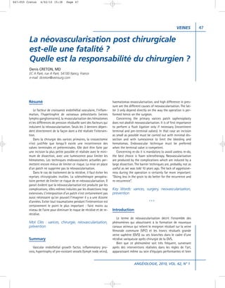 047-055 Creton    4/02/10 15:38        Page 47




                                                                                                                              VEINES         47


         La néovascularisation post chirurgicale
         est-elle une fatalité ?
         Quelle est la responsabilité du chirurgien ?
         Denis CRETON, MD
         EC A Paré, rue A Paré, 54100 Nancy, France
         e-mail: dcreton@veinsurg.com




         Résumé                                                             haematomas revascularisation, and high difference in pres-
                                                                            sure are the different causes of neovascularisation. The lat-
             Le facteur de croissance endothélial vasculaire, l’inflam-     ter 3 only depend directly on the way the operation is per-
         mation, l’hypertrophie de vaisseaux préexistants (veines           formed hence on the surgeon.
         lympho ganglionnaires), la revascularisation des hématomes            Concerning the primary varices patch saphenoplasty
         et les différences de pression résiduelle sont des facteurs qui    does not abolish neovascularisation. It is of first importance
         induisent la néovascularisation. Seuls les 3 derniers dépen-       to perform a flush ligation only if necessary (incontinent
         dent directement de la façon dont a été réalisée l’interven-       terminal and pre-terminal valves). In that case an incision
         tion.                                                              as small as possible must be carried out with minimal dis-
             Dans la chirurgie des varices primaires, la crossectomie       section and with tumescence to limit the bleeding and
         n’est justifiée que lorsqu’il existe une incontinence des          hematomas. Endovascular technique must be preferred
         valves terminales et préterminales. Elle doit être faite par       when the terminal valve is competent.
         une incision la plus petite possible et réalisée avec le mini-        Concerning re-do it is mandatory to avoid useless re-do,
         mum de dissection, avec une tumescence pour limiter les            the best choice is foam sclerotherapy. Neovascularisation
         hématomes. Les techniques endovasculaires actuelles per-           are produced by the complications which are induced by a
         mettent encore mieux de limiter ce risque. La mise en place        large dissection. The barrier techniques are, probably, not as
         d’un patch ne supprime pas la néovascularisation.                  useful as we was told 10 years ago. The lack of aggressive-
             Dans le cas de traitement de la récidive, il faut éviter les   ness during the operation is certainly far more important:
         reprises chirurgicales inutiles. La sclérothérapie peropéra-       “Doing less in the groin to do better for the recurrence and
         toire permet de limiter ce risque de re-néovascularisation. Il     re-recurrence”.
         parait évident que la néovascularisation est produite par les
         complications, elles-mêmes induites par les dissections trop       Key Words: varices, surgery, neovascularisation,
         extensives. L’interposition d’un patch n’est certainement pas      prevention
         aussi nécessaire qu’on pouvait l’imaginer il y a une dizaine
         d’années. Eviter tout traumatisme pendant l’intervention est                                   ***
         certainement le point le plus important : faire moins au
         niveau de l’aine pour diminuer le risque de récidive et de re-     Introduction
         récidive.
                                                                               Le terme de néovascularisation décrit l’ensemble des
         Mot Clés : varices, chirurgie, néovascularisation,                 phénomènes qui aboutissent à la formation de nouveaux
         prévention                                                         canaux veineux qui relient le moignon résiduel sur la veine
                                                                            fémorale commune (VFC) et les troncs résiduels grande
                                                                            veine saphène (GVS) ou ses branches dans le cadre d’une
         Summary                                                            récidive variqueuse après chirurgie de la GVS.
                                                                               Bien que ce phénomène soit très fréquent, survenant
            Vascular endothelial growth factor, inflammatory pro-           après des interventions réalisées dans les règles de l’art,
         cess, hypertrophy of pre-existant vessels (lymph node veins),      apparaissant même au sein d’équipes performantes et bien


                                                                                             ANGÉIOLOGIE, 2010, VOL. 62, N° 1
 
