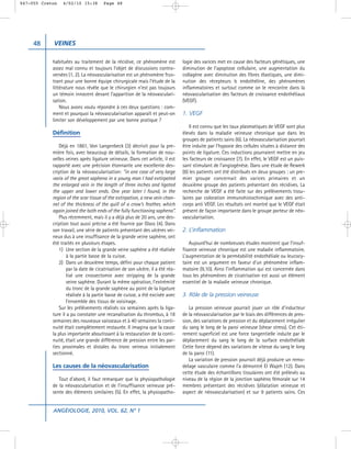 047-055 Creton   4/02/10 15:38         Page 48




     48     VEINES

            habituées au traitement de la récidive, ce phénomène est            logie des varices met en cause des facteurs génétiques, une
            assez mal connu et toujours l’objet de discussions contro-          diminution de l’apoptose cellulaire, une augmentation du
            versées (1, 2). La néovascularisation est un phénomène frus-        collagène avec diminution des fibres élastiques, une dimi-
            trant pour une bonne équipe chirurgicale mais l’étude de la         nution des récepteurs b endothéline, des phénomènes
            littérature nous révèle que le chirurgien n’est pas toujours        inflammatoires et surtout comme on le rencontre dans la
            un témoin innocent devant l’apparition de la néovasculari-          néovascularisation des facteurs de croissance endothéliaux
            sation.                                                             (VEGF).
                Nous avons voulu répondre à ces deux questions : com-
            ment et pourquoi la néovascularisation apparaît et peut-on          1. VEGF
            limiter son développement par une bonne pratique ?
                                                                                    Il est connu que les taux plasmatiques de VEGF sont plus
            Définition                                                          élevés dans la maladie veineuse chronique que dans les
                                                                                groupes de patients sains (6). La néovascularisation pourrait
               Déjà en 1861, Von Langenbeck (3) décrivit pour la pre-           être induite par l’hypoxie des cellules situées à distance des
            mière fois, avec beaucoup de détails, la formation de nou-          points de ligature. Ces inductions pourraient mettre en jeu
            velles veines après ligature veineuse. Dans cet article, il est     les facteurs de croissance (7). En effet, le VEGF est un puis-
            rapporté avec une précision étonnante une excellente des-           sant stimulant de l’angiogénèse. Dans une étude de Rewerk
            cription de la néovascularisation: “in one case of very large       (8) les patients ont été distribués en deux groupes : un pre-
            varix of the great saphena in a young man I had extirpated          mier groupe concernait des varices primaires et un
            the enlarged vein in the length of three inches and ligated         deuxième groupe des patients présentant des récidives. La
            the upper and lower ends. One year later I found, in the            recherche de VEGF a été faite sur des prélèvements tissu-
            region of the scar tissue of the extirpation, a new vein chan-      laires par coloration immunohistochimique avec des anti-
            nel of the thickness of the quill of a crow’s feather, which        corps anti VEGF. Les résultats ont montré que le VEGF était
            again joined the both ends of the fully functioning saphena”.       présent de façon importante dans le groupe porteur de néo-
               Plus récemment, mais il y a déjà plus de 20 ans, une des-        vascularisation.
            cription tout aussi précise a été fournie par Glass (4). Dans
            son travail, une série de patients présentant des ulcères vei-      2. L’inflammation
            neux dus à une insuffisance de la grande veine saphène, ont
            été traités en plusieurs étapes.                                        Aujourd’hui de nombreuses études montrent que l’insuf-
               1) Une section de la grande veine saphène a été réalisée         fisance veineuse chronique est une maladie inflammatoire.
                    à la partie basse de la cuisse.                             L’augmentation de la perméabilité endothéliale ou leucocy-
               2) Dans un deuxième temps, défini pour chaque patient            taire est un argument en faveur d’un phénomène inflam-
                    par la date de cicatrisation de son ulcère, il a été réa-   matoire (9,10). Ainsi l’inflammation qui est concernée dans
                    lisé une crossectomie avec stripping de la grande           tous les phénomènes de cicatrisation est aussi un élément
                    veine saphène. Durant la même opération, l’extrémité        essentiel de la maladie veineuse chronique.
                    du tronc de la grande saphène au point de la ligature
                    réalisée à la partie basse de cuisse, a été excisée avec    3. Rôle de la pression veineuse
                    l’ensemble des tissus de voisinage.
               Sur les prélèvements réalisés six semaines après la liga-           La pression veineuse pourrait jouer un rôle d’inducteur
            ture il a pu constater une recanalisation du thrombus, à 18         de la néovascularisation par le biais des différences de pres-
            semaines des nouveaux vaisseaux et à 40 semaines la conti-          sion, des variations de pression et du déplacement irrégulier
            nuité était complètement restaurée. Il imagina que la cause         du sang le long de la paroi veineuse (shear stress). Cet éti-
            la plus importante aboutissant à la restauration de la conti-       rement superficiel est une force tangentielle induite par le
            nuité, était une grande différence de pression entre les par-       déplacement du sang le long de la surface endothéliale
            ties proximales et distales du tronc veineux initialement           Cette force dépend des variations de vitesse du sang le long
            sectionné.                                                          de la paroi (11).
                                                                                   La variation de pression pourrait déjà produire un remo-
            Les causes de la néovascularisation                                 delage vasculaire comme l’a démontré El Wajeh (12). Dans
                                                                                cette étude des échantillons tissulaires ont été prélevés au
               Tout d’abord, il faut remarquer que la physiopathologie          niveau de la région de la jonction saphéno fémorale sur 14
            de la néovascularisation et de l’insuffisance veineuse pré-         membres présentant des récidives (dilatation veineuse et
            sente des éléments similaires (5). En effet, la physiopatho-        aspect de néovascularisation) et sur 9 patients sains. Ces


            ANGÉIOLOGIE, 2010, VOL. 62, N° 1
 