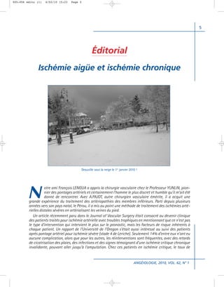 005-006 edito (1)   4/02/10 15:23   Page 5




                                                                                                                       5




                                                  Éditorial
               Ischémie aigüe et ischémie chronique




                                          Deauville sous la neige le 1er janvier 2010 !




        N
                    otre ami François LENGUA a appris la chirurgie vasculaire chez le Professeur YUNLIN, pion-
                    nier des pontages artériels et certainement l’homme le plus discret et humble qu’il m’ait été
                    donné de rencontrer. Avec A.PAJOT, autre chirurgien vasculaire émérite, il a acquit une
         grande expérience du traitement des artériopathies des membres inférieurs. Parti depuis plusieurs
         années vers son pays natal, le Pérou, il a mis au point une méthode de traitement des ischémies arté-
         rielles distales sévères en artérialisant les veines du pied.
            Un article récemment paru dans le Journal of Vascular Surgery était consacré au devenir clinique
         des patients traités pour ischémie artérielle avec troubles trophiques en mentionnant que ce n’est pas
         le type d’intervention qui intervient le plus sur le pronostic, mais les facteurs de risque inhérents à
         chaque patient. Un rapport de l’Université de l’Oregon s’était aussi intéressé au suivi des patients
         après pontage artériel pour ischémie sévère (stade 4 de Leriche). Seulement 14% d’entre eux n’ont eu
         aucune complication, alors que pour les autres, les réinterventions sont fréquentes, avec des retards
         de cicatrisation des plaies, des infections et des signes témoignant d’une ischémie critique chronique
         invalidante, pouvant aller jusqu’à l’amputation. Chez ces patients en ischémie critique, le taux de


                                                                                    ANGÉIOLOGIE, 2010, VOL. 62, N° 1
 