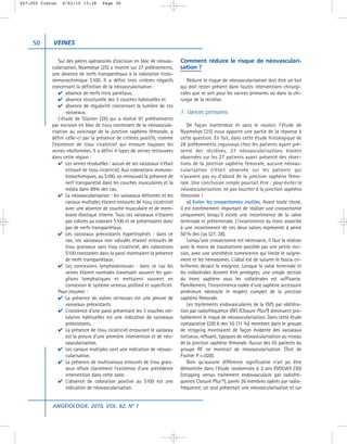 047-055 Creton   4/02/10 15:38        Page 50




     50     VEINES

                Sur des pièces opératoires d’excision en bloc de néovas-      Comment réduire le risque de néovasculari-
            cularisation, Nyamekye (25) a montré sur 27 prélèvements,         sation ?
            une absence de nerfs transpariétaux à la coloration histo-
            immunochimique S100. Il a défini trois critères négatifs             Réduire le risque de néovascularisation doit être un but
            concernant la définition de la néovascularisation :               qui doit rester présent dans toutes interventions chirurgi-
                ✔ absence de nerfs intra pariétaux,                           cales que se soit pour les varices primaires ou dans la chi-
                ✔ absence structurelle des 3 couches habituelles et           rurgie de la récidive.
                ✔ absence de régularité concernant la lumière de ces
                    vaisseaux.                                                1. Varices primaires
                L’étude de Stücker (26) qui a réalisé 91 prélèvements
            par excision en bloc de tissu contenant de la néovascula-             De façon inattendue et sans le vouloir, l’étude de
            risation au voisinage de la jonction saphéno fémorale, a          Nyamekye (25) nous apporte une partie de la réponse à
            défini celle-ci par la présence de critères positifs, comme       cette question. En fait, dans cette étude histologique de
            l’existence de tissu cicatriciel qui entoure toujours les         28 prélèvements inguinaux chez les patients ayant pré-
            veines néoformées. Il a défini 4 types de veines retrouvées       senté des récidives, 27 néovascularisations étaient
            dans cette région :                                               observées sur les 27 patients ayant présenté des résec-
                ✔ Les veines résiduelles : aucun de ses vaisseaux n’était     tions de la jonction saphéno fémorale, aucune néovas-
                    entouré de tissu cicatriciel. Aux colorations immuno-     cularisation n’était observée sur les patients qui
                    histochimiques, au S100, on retrouvait la présence de     n’avaient pas eu d’abord de la jonction saphéno fémo-
                    nerf transpariétal dans les couches musculaires et la     rale. Une conclusion simple pourrait être : pour éviter la
                    média dans 89% des cas.                                   néovascularisation, ne pas toucher à la jonction saphéno
                ✔ La néovascularisation : les vaisseaux déformés et les       fémorale !
                    canaux multiples étaient entourés de tissu cicatriciel        a) Eviter les crossectomies inutiles. Avant toute chose,
                    avec une absence de couche musculaire et de mem-          il est extrêmement important de réaliser une crossectomie
                    brane élastique interne. Tous ces vaisseaux n’étaient     uniquement lorsqu’il existe une incontinence de la valve
                    pas colorés au colorant S100 et ne présentaient donc      terminale et préterminale. L’incontinence du tronc associée
                    pas de nerfs transpariétaux.                              à une incontinence de ces deux valves représente à peine
                ✔ Les vaisseaux préexistants hypertrophiés : dans ce          50 % des cas (27, 28).
                    cas, ces vaisseaux non valvulés étaient entourés de           Lorsqu’une crossectomie est nécessaire, il faut la réaliser
                    tissu graisseux sans tissu cicatriciel, des colorations   avec le moins de traumatisme possible par une petite inci-
                    S100 constatées dans la paroi montraient la présence      sion, avec une anesthésie tumescence qui limite le saigne-
                    de nerfs transpariétaux.                                  ment et les hématomes. L’idéal est de suturer le fascia cri-
                ✔ Les connexions lymphoveineuses : dans ce cas les            briformis devant le moignon. Lorsque la valve terminale et
                    veines étaient normales traversant souvent les gan-       les collatérales doivent être protégées, une simple section
                    glions lymphatiques et mettaient souvent en               du tronc saphène sous les collatérales est suffisante.
                    connexion le système veineux profond et superficiel.      Pareillement, l’incontinence isolée d’une saphène accessoire
                Pour résumer :                                                antérieure nécessite le respect complet de la jonction
                ✔ La présence de valves veineuses est une preuve de           saphéno fémorale.
                    vaisseaux préexistants                                        Les traitements endovasculaires de la GVS par oblitéra-
                ✔ L’existence d’une paroi présentant les 3 couches cel-       tion par radiofréquence (RF) (Closure Plus®) diminuent pro-
                    lulaires habituelles est une indication de vaisseaux      bablement le risque de néovascularisation. Dans cette étude
                    préexistants.                                             comparative (29) 6 des 55 (11 %) membres dans le groupe
                ✔ La présence de tissu cicatriciel entourant le vaisseau      de stripping montraient de façon évidente des vaisseaux
                    est la preuve d’une première intervention et de néo-      tortueux, refluant, typiques de néovascularisation au niveau
                    vascularisation.                                          de la jonction saphéno fémorale. Aucun des 55 patients du
                ✔ Les canaux multiples sont une indication de néovas-         groupe RF ne montrait de néovascularisation. (Test de
                    cularisation.                                             Fischer P =.028).
                ✔ La présence de multicanaux entourés de tissu grais-             Bien qu’aucune différence significative n’ait pu être
                    seux réfute clairement l’existence d’une précédente       démontrée dans l’étude randomisée à 2 ans EVOLVeS (30)
                    intervention dans cette zone.                             (stripping versus traitement endovasculaire par radiofré-
                ✔ L’absence de coloration positive au S100 est une            quence Closure Plus ®), parmi 36 membres opérés par radio-
                    indication de néovascularisation.                         fréquence, un seul présentait une néovascularisation et sur


            ANGÉIOLOGIE, 2010, VOL. 62, N° 1
 