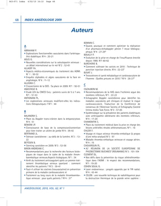 063-071 Index   4/02/10 16:33      Page 68




     68     INDEX ANGÉIOLOGIE 2009


                                                               Auteurs
                                                                            BONNIN C.
            A                                                               • Quand, pourquoi et comment optimiser la réalisation
                                                                              d’un pharmaco-échodoppler pénien ? revue bibliogra-
            ABRAHAM P.
                                                                              phique. N°4 : 27-29*
            • Explorations fonctionnelles vasculaires dans l’artériopa-
                                                                            BOUILLY P.
              thie diabétique. N°4 : 20-21
                                                                            • Evolution de la prise en charge de l’insuffisance érectile
            AGUS G.
                                                                              depuis 1980. N°1 60-62
            • Nouvelles considérations sur la valvulopastie veineuse :
                                                                            BURCHERIE B.
              un débat international sur le net N°2 : 52-61
                                                                            • Comment scléroser les varices en 2010 : Technique de
            ALLAERT FA.
                                                                              ponction injection directe. N°4 : 22-23*
            • Aspects médico-économiques du traitement des AOMI.
                                                                            BUVAT J.
              N° 1 : 30-32
                                                                            • Testostérone et santé métabolique et cardiovasculaire de
            • Enquête céphalées et algies vasculaires de la face en
                                                                              l’homme : Quelles preuves en 2010 ? N°4 : 26-27*
              angéiologie. N°4 : 11-12
            ALLEGRA C.
                                                                            C
            • Crossectomie de la GVS : Sa place en 2009. N°1 : 50-51
            ANASTASIE B.                                                    CAZAUBON M.
            • Etude LEV du CMCO Evry : patients suivis de 5 à 7 ans.        • Recommandations de la HAS dans l’ischémie aigue des
              N°1 : 51-53                                                     membres inférieurs. N°1 : 22-23
            ANTIGNANI PL.                                                   • Echographie Doppler carotidienne pour identifier les
            • Les explorations veineuses modifient-elles les indica-          maladies vasculaires pré cliniques et évaluer le risque
              tions thérapeutiques ? N°1 : 44                                 cardiovasculaire. Traduction de la Conférence de
                                                                              consensus de l’American Society of Echography Carotid
                                                                              Intima media Task Force. N°3 : 57-65
            B
                                                                            • Epidémiologie sur la prévalence des patients diabétiques
            BALANDRA S.                                                       avec artériopathie oblitérante des membres inférieurs.
            • Place du Doppler trans-crânien dans la drépanocytose.           N°4 : 17-20
              N°4 : 51                                                      CHAMONTIN S.
            BENIGNI JP.                                                     • Place du traitement médical dans la prise en charge des
            • Connaissance de base de la compression/contention               lésions artérielles rénales athéromateuses. N°1 : 16
              pour bien traiter un ulcère de jambe N°4 : 39-42              CHLEIR F.
            BERTRAND JL.                                                    • Voyage et risque veineux thrombo-embolique (à propos
            • Sténose carotidienne : au-delà de la lumière. N°3 : 13-         d’une méta-analyse) N°3 : 97
              22                                                            • Maladie thrombo-embolique veineuse et voyage aérien.
            BEYSSEN B.                                                        N°4 : 16
            • Stenting carotidien en 2009. N°3 : 53-56                      CHOUKROUN PL.
            BIRON ANDREANI C.                                               • XLE RÉUNION DE LA SOCIÉTÉ EUROPÉENNE DE
            • Recommandations pour la recherche des facteurs biolo-           PHLÉBECTOMIE BUCAREST (ROUMANIE) N°3 : 101-104
              giques de risque dans le cadre de la maladie throm-           CLEMENT DL.
              boembolique veineuse.Aspects biologiques. N°1 : 34            • Nos défis dans la prévention du risque athérothrombo-
            • Arrêt du traitement anticoagulant après un premier évé-         tique dans l’AOMI : le respect des recommandations.
              nement thrombotique veineux spontané : comment                  N°1 : 19-20
              identifier les patients ? N°2 : 39-41                         COHEN SOLAL G.
            • Faut–il utiliser les statines (rosuvastatine) en prévention   • Laser endoveineux : progrès apportés par le TIR radial.
              primaire de la maladie cardiovasculaire et                      N°4 : 43-44
            • Traitement au long cours de la maladie thromboembo-           • CELON : une nouvelle technique de radiofréquence pour
              lique veineuse : pour quels patients ? N°4 : 31*                la destruction thermique de la grande veine saphène :



            ANGÉIOLOGIE, 2010, VOL. 62, N° 1
 
