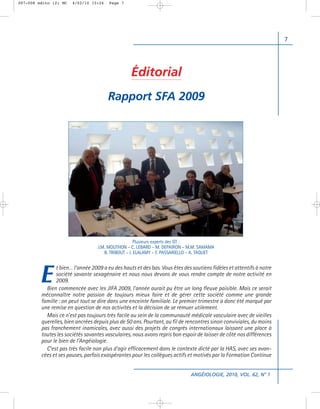 007-008 edito (2) MC   4/02/10 15:24    Page 7




                                                                                                                      7




                                                  Éditorial
                                       Rapport SFA 2009




                                                      Plusieurs experts des GT :
                                   J.M. MOUTHON - C. LEBARD - M. DEPAIRON - M.M. SAMAMA
                                      B. TRIBOUT - I. ELALAMY - F. PASSARIELLO - A. TAQUET




        E
                t bien… l’année 2009 a eu des hauts et des bas. Vous êtes des soutiens fidèles et attentifs à notre
                société savante sexagénaire et nous nous devons de vous rendre compte de notre activité en
                2009.
           Bien commencée avec les JIFA 2009, l’année aurait pu être un long fleuve paisible. Mais ce serait
         méconnaître notre passion de toujours mieux faire et de gérer cette société comme une grande
         famille : on peut tout se dire dans une enceinte familiale. Le premier trimestre a donc été marqué par
         une remise en question de nos activités et la décision de se remuer utilement.
           Mais ce n’est pas toujours très facile au sein de la communauté médicale vasculaire avec de vieilles
         querelles, bien ancrées depuis plus de 50 ans. Pourtant, au fil de rencontres sinon conviviales, du moins
         pas franchement inamicales, avec aussi des projets de congrès internationaux laissant une place à
         toutes les sociétés savantes vasculaires, nous avons repris bon espoir de laisser de côté nos différences
         pour le bien de l’Angéiologie.
           C’est pas très facile non plus d’agir efficacement dans le contexte dicté par la HAS, avec ses avan-
         cées et ses pauses, parfois exaspérantes pour les collègues actifs et motivés par la Formation Continue


                                                                              ANGÉIOLOGIE, 2010, VOL. 62, N° 1
 