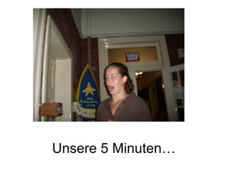 Unsere 5 Minuten… 
