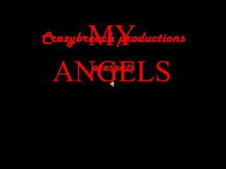MY ANGELS Crazybreach productions presents 