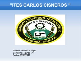 ”ITES CARLOS CISNEROS ” Nombre: Remache Angel  Sementre:segundo ”A” Fecha :08/06/2011 