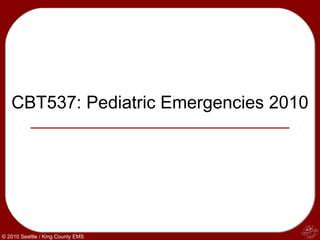 CBT537: Pediatric Emergencies 2010




© 2010 Seattle / King County EMS
 