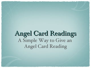 Angel Card Readings
A Simple Way to Give an
   Angel Card Reading
 