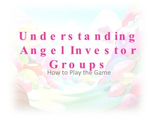 Understanding Angel Investor Groups How to Play the Game 