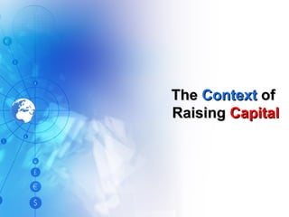 The   Context  of   Raising  Capital 