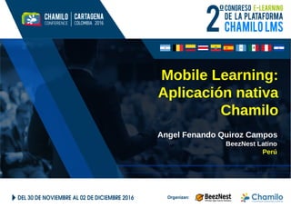 Mobile Learning:
Aplicación nativa
Chamilo
Angel Fenando Quiroz Campos
BeezNest Latino
Perú
 