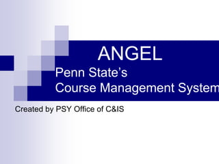         ANGELPenn State’s Course Management System Created by PSY Office of C&IS 