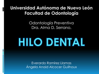 Universidad Autónoma de Nuevo León
Facultad de Odontología
Odontología Preventiva
Dra. Alma D. Serrano.

Everardo Ramírez Llamas
Ángela Anaid Alcocer Guilhoux

 