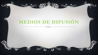 MEDIOS DE DIFUSIÓN
 