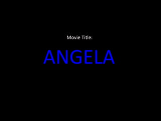 ANGELA
Movie Title:
 
