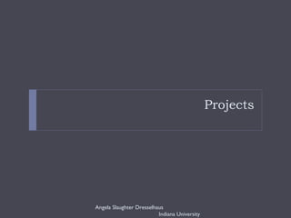 Projects Angela Slaughter Dresselhaus  Indiana University 