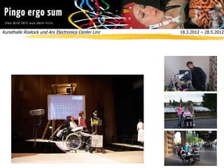 Kunsthalle Rostock und Ars Electronica Center Linz  18.3.2012 – 28.5.2012
 