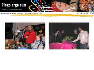 Kunsthalle Rostock und Ars Electronica Center Linz  18.3.2012 – 28.5.2012
 