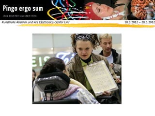 Kunsthalle Rostock und Ars Electronica Center Linz  18.3.2012 – 28.5.2012
 