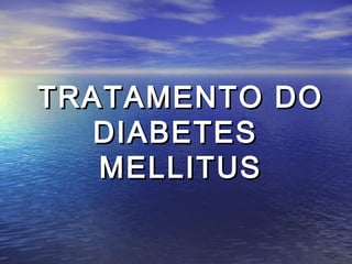 TRATAMENTO DO
   DIABETES
   MELLITUS
 