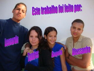 Este trabalho foi feito por: Ângela Tamires Leonardo Alexssandra