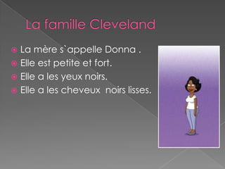  La mère s`appelle Donna .
 Elle est petite et fort.
 Elle a les yeux noirs.
 Elle a les cheveux noirs lisses.
 