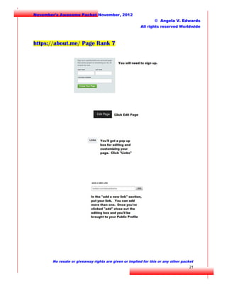 November's Awesome Packet November, 2012
© Angela V. Edwards
All rights reserved Worldwide

https://about.me/ Page Rank 7

No resale or giveaway rights are given or implied for this or any other packet

21

 