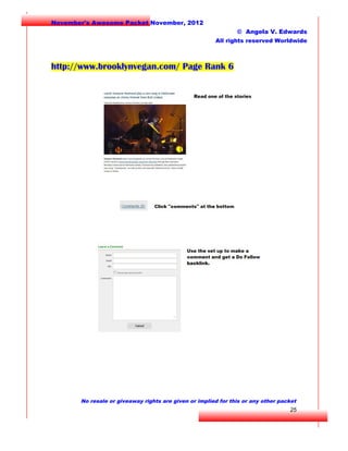 November's Awesome Packet November, 2012
© Angela V. Edwards
All rights reserved Worldwide

http://www.brooklynvegan.com/ Page Rank 6

No resale or giveaway rights are given or implied for this or any other packet

25

 