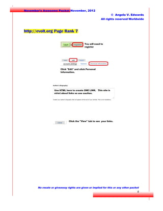 November's Awesome Packet November, 2012
© Angela V. Edwards
All rights reserved Worldwide

http://evolt.org Page Rank 7

No resale or giveaway rights are given or implied for this or any other packet

6

 