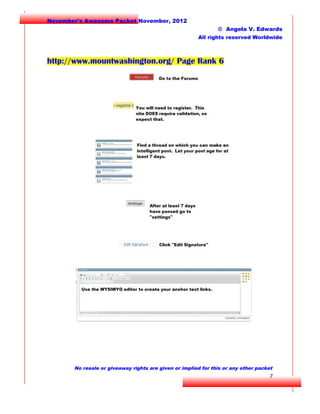 November's Awesome Packet November, 2012
© Angela V. Edwards
All rights reserved Worldwide

http://www.mountwashington.org/ Page Rank 6

No resale or giveaway rights are given or implied for this or any other packet

7

 