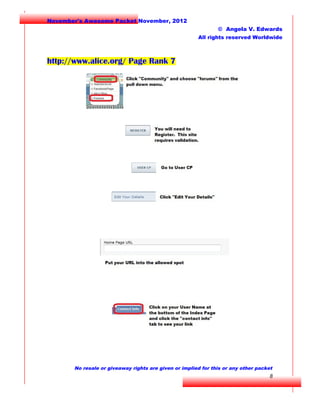 November's Awesome Packet November, 2012
© Angela V. Edwards
All rights reserved Worldwide

http://www.alice.org/ Page Rank 7

No resale or giveaway rights are given or implied for this or any other packet

8

 