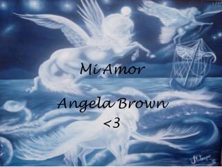 Mi Amor

Angela Brown
     <3
 