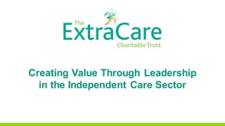 Creating Value Through Leadership
in the Independent Care Sector
 