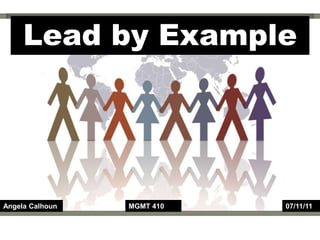 Lead by Example Angela Calhoun MGMT410 07/11/11 