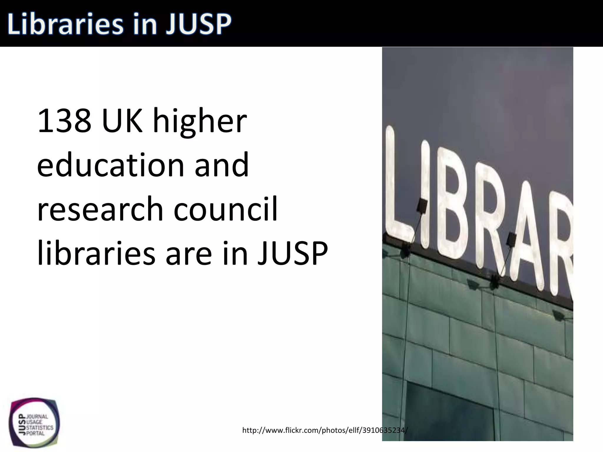 138 UK higher
education and
research council
libraries are in JUSP



              http://www.flickr.com/photos/ellf/3910635234/
 