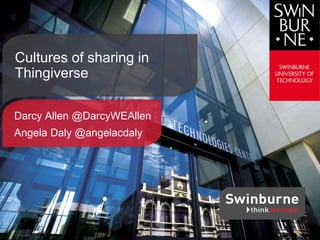 Darcy Allen @DarcyWEAllen
Angela Daly @angelacdaly
Cultures of sharing in
Thingiverse
 