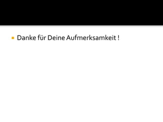 

Danke für Deine Aufmerksamkeit !

 