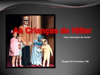 As Crianças de Hitler “Uma educação de morte.” Ângela Gil Fachadas 11M  