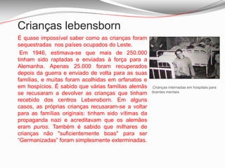 Crianças lebensborn WERNER THIERMANN nasceu em 1941, oriundo do caso de um sargento nazi com uma funcionária norueguesa da base alemã em Lillehammer. Nunca conheceu o pai, transferido para frente russa logo após sua mãe engravidar. Quando a guerra terminou, a mãe foi extraditada e o garoto passou a infância em orfanatos e instituições para crianças abandonadas, sofrendo todo tipo de abusos.Werner Thiermann com a foto de seu pai alemão.