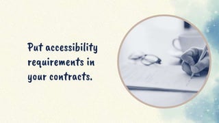 Put accessibility
requirements in
your contracts.
 