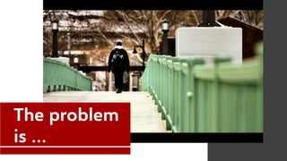 The problem
is …
 