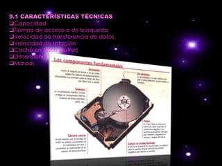 9.1 CARACTERÍSTICAS TÉCNICAS
rCapacidad
rTiempo de acceso o de búsqueda
rVelocidad de transferencia de datos
rVelocidad de rotación
rCaché en disco (Buffer)
rDimensiones y peso
rMarcas
 