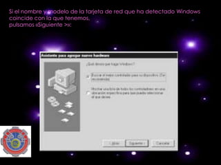 Si el nombre y modelo de la tarjeta de red que ha detectado Windows
coincide con la que tenemos,
pulsamos «Siguiente >»:
 