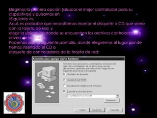 Elegimos la primera opción («Buscar el mejor controlador para su
dispositivo») y pulsamos en
«Siguiente >».
Aquí, es probable que necesitemos insertar el disquete o CD que viene
con la tarjeta de red, y
elegir la ubicación donde se encuentren los archivos controladores o
drivers de la misma.
Podemos usar la siguiente pantalla, donde elegiremos el lugar donde
hemos insertado el CD o
disquete de controladores de la tarjeta de red:
 