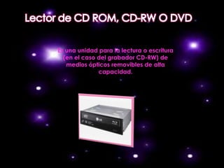 Es una unidad para la lectura o escritura
  (en el caso del grabador CD-RW) de
   medios ópticos removibles de alta
              capacidad.
 