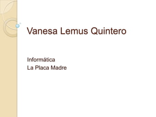 Vanesa Lemus Quintero

Informática
La Placa Madre
 