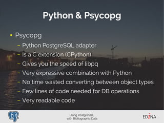 Using PostgreSQL
with Bibliographic Data
Python & Psycopg
● Psycopg
– Python PostgreSQL adapter
– Is a C extension (CPytho...